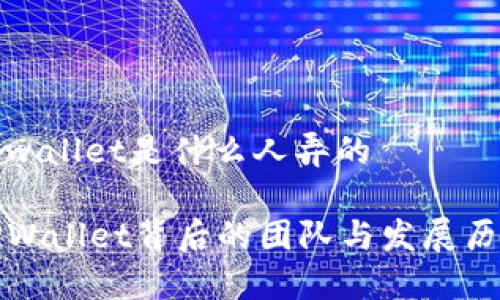 tpwallet是什么人弄的
TPWallet背后的团队与发展历程