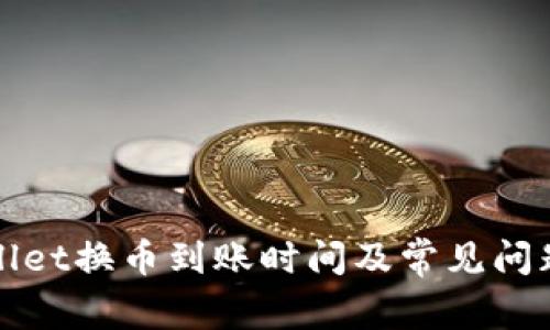 TPWallet换币到账时间及常见问题解答