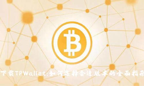 下载TPWallet:如何选择合适版本的全面指南
