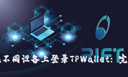 如何在不同设备上登录TPWallet: 完整指南