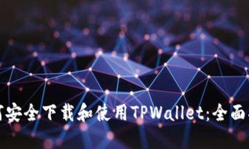 如何安全下载和使用TPWallet：全面指南