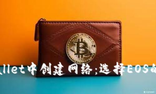 如何在TPWallet中创建网络:选择EOS的必要性解析