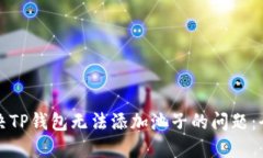 如何解决TP钱包无法添加池子的问题：