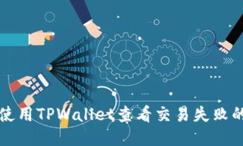 如何使用TPWallet查看交易失败的原因