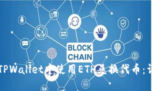 如何在TPWallet中使用ETH兑换代币:详细指南