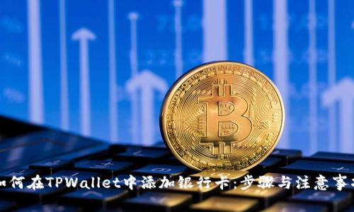 如何在TPWallet中添加银行卡：步骤与注意事项