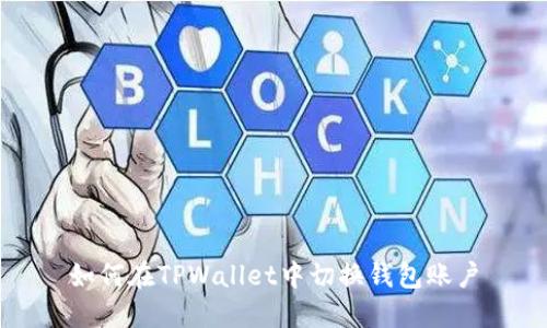 如何在TPWallet中切换钱包账户