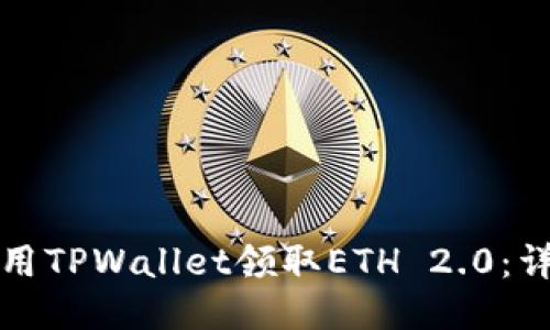 如何使用TPWallet领取ETH 2.0：详细指南