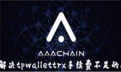 如何解决tpwallettrx手续费不足的问题？