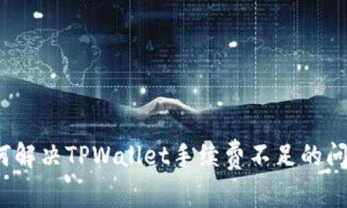 如何解决TPWallet手续费不足的问题？