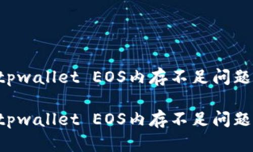 如何解决tpwallet EOS内存不足问题：全面指南

如何解决tpwallet EOS内存不足问题：全面指南