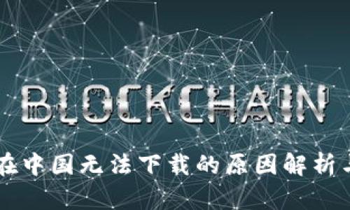 TPWallet在中国无法下载的原因解析与解决方案