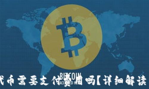 
TPWallet发布代币需要支付费用吗？详细解读与常见问题解答