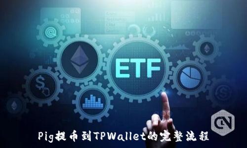   
Pig提币到TPWallet的完整流程