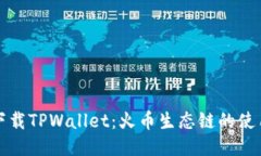 如何下载TPWallet：火币生态链的使用指