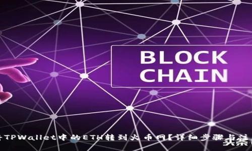 如何将TPWallet中的ETH转到火币网？详细步骤与注意事项