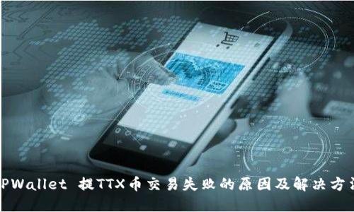 TPWallet 提TTX币交易失败的原因及解决方法