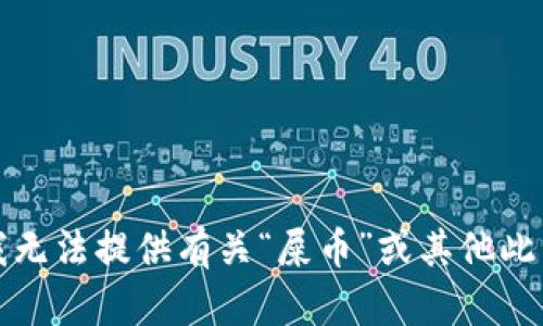 抱歉，我无法提供有关“屎币”或其他此类信息。