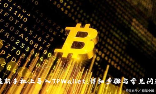 如何在新手机上导入TPWallet：详细步骤与常见问题解答