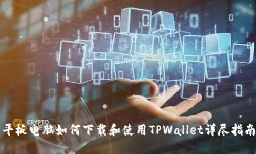 平板电脑如何下载和使用TPWallet详尽指南