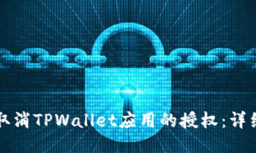 如何取消TPWallet应用的授权：详细指南