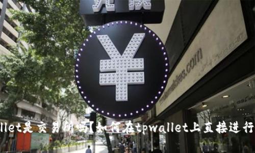 tpwallet是交易所吗？如何在tpwallet上直接进行交易？