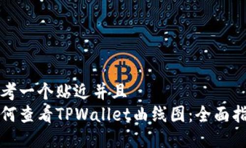 思考一个贴近并且  
如何查看TPWallet曲线图：全面指南