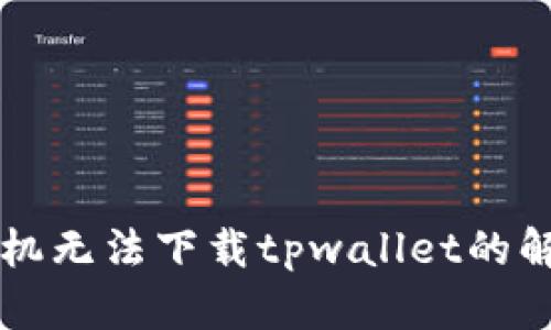 华为手机无法下载tpwallet的解决方法