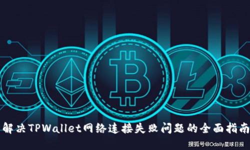 解决TPWallet网络连接失败问题的全面指南