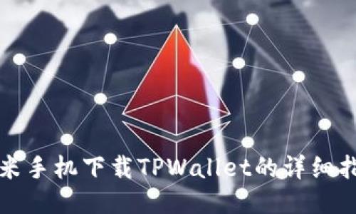 小米手机下载TPWallet的详细指南