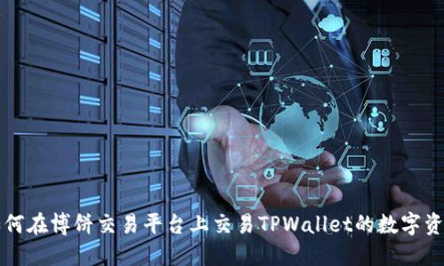如何在博饼交易平台上交易TPWallet的数字资产