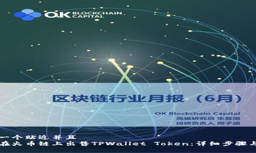 思考一个贴近并且  
如何在火币链上出售TPWallet Token：详细步骤与指南