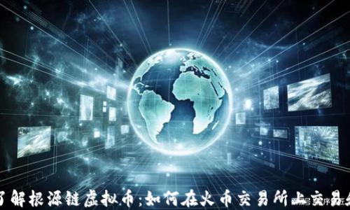 
深入了解根源链虚拟币：如何在火币交易所上交易和投资