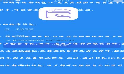 钱包TP与IM，哪个更适合你的需求？

钱包TP, 钱包IM, 数字钱包选择/guanjianci

随着数字货币和电子支付的快速发展，数字钱包已成为我们日常生活中不可或缺的一部分。在众多数字钱包中，钱包TP和钱包IM是最受欢迎的两款选择。那么，钱包TP与钱包IM究竟哪个更适合用户的需求呢？本文将对这两款钱包进行深入分析，帮助你做出明智的决策。

一、钱包TP概述
钱包TP是一款集成多种功能的数字钱包，旨在为用户提供便捷的支付体验。它支持多种主流货币，用户可以随时随地进行转账、支付和资产管理。其界面，操作简单，非常适合新手用户使用。

二、钱包IM概述
钱包IM则是一款更为综合的数字钱包，除了支持基本的支付和转账功能外，还注重社交元素，允许用户与好友分享和交流。特别适合喜欢与人互动的年轻用户。同时，钱包IM在安全性方面做了多重保障，用户的资产安全性较高。

三、钱包TP的优缺点分析
钱包TP的优点包括：用户界面友好、操作简单、支持多种货币交易等。但它的缺点是功能相对单一，缺少社交共享等特色功能。不过，正因其简单明了，很多用户更倾向于选择钱包TP，尤其是那些只需要基本支付功能的用户。

四、钱包IM的优缺点分析
钱包IM的优点在于功能全面，除了传统的支付和转账，还增添了社交互动的模块，可以发送红包、分享活动等。而缺点是界面相对复杂，对于刚接触数字钱包的新手，可能需要一定时间才能适应。

五、在选择钱包时需要考虑的因素
在选择数字钱包时，用户应考虑以下几个因素：1. 安全性；2. 用户体验；3. 功能丰富程度；4. 客服支持；5. 提现和转账的手续费等。

六、总结：钱包TP和IM，适合不同用户
综合来看，钱包TP适合追求简洁高效的用户，而钱包IM则适合喜欢社交互动的年轻用户。最后，用户在选择钱包时，应根据自身的需求和习惯来选择最适合自己的数字钱包。

七、常见问答

问题一：钱包TP支持哪些货币？
钱包TP支持多种主流数字货币，如比特币、以太坊、莱特币等，用户可以自主选择进行交易。同时，它还可能支持当地货币，为用户提供更为便捷的支付选项。此外，钱包TP定期更新，以适应市场变化和用户需求，因此支持的货币种类有可能不断增加。用户在使用前，应详细了解自己所需的货币是否得到支持，以避免不必要的麻烦。

问题二：钱包IM如何确保用户资金安全？
钱包IM采取多种方式保障用户的资金安全。首先是数据加密技术，确保用户的交易信息在传输过程中的安全性。其次，钱包IM提供双重身份验证的功能，提升账户安全等级。此外，在用户进行大额交易时，系统会提示用户进行额外验证，以防范欺诈行为。最后，钱包IM与多家知名金融机构合作，以确保其资金的安全存放。总之，用户在使用钱包IM时，可以相对安心。

问题三：如何进行钱包TP的充值和提现？
钱包TP的充值方式通常包括银行卡充值、第三方支付平台充值等。用户可以选择自己最方便的方式进行充值。提现则相对简单，用户只需在钱包TP的操作界面点击提现按钮，选择提现金额及方式即可。提现时间和手续费等可能因支付渠道的不同而有所不同，用户需要提前查看相关规定以做好安排。

问题四：钱包IM是否有手续费？
钱包IM在进行交易时，通常会收取一定的手续费。手续费的收取标准可能因交易金额、交易类型等因素而异。在使用钱包IM前，用户建议阅读相关费用说明，以避免因手续费影响预算。同时，有时钱包IM会推出一些活动，用户可以利用这些活动降低交易成本。

问题五：钱包TP和IM适合哪些用户群体？
钱包TP更适合那些追求简单、高效支付体验的用户，特别是初次使用数字钱包的用户。而钱包IM则更适合年轻人群，他们更注重社交体验，愿意尝试新功能。无论选择哪个钱包，用户都可以根据自己的需求，选择最适合自己的钱包进行使用。

通过以上分析，可以看到钱包TP和IM各有优缺点，用户应根据自己的实际需求做出选择。希望本文对您选择数字钱包有所帮助！