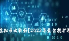 挖哪种虚拟币比较好？2023年最佳挖矿选择分析