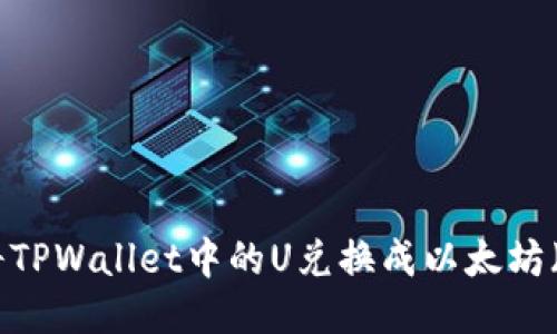如何将TPWallet中的U兑换成以太坊（ETH）？