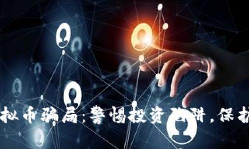 揭露HF虚拟币骗局：警惕投资陷阱，保护你的资产